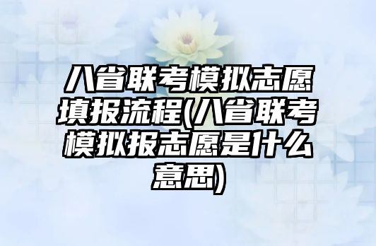 八省联考模拟志愿填报流程(八省联考模拟报志愿是什么意思)