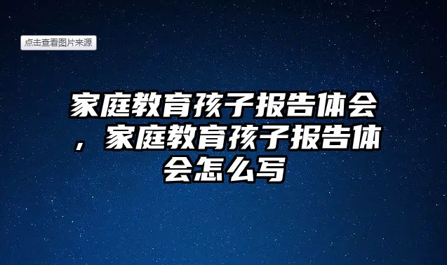 家庭教育孩子报告体会，家庭教育孩子报告体会怎么写