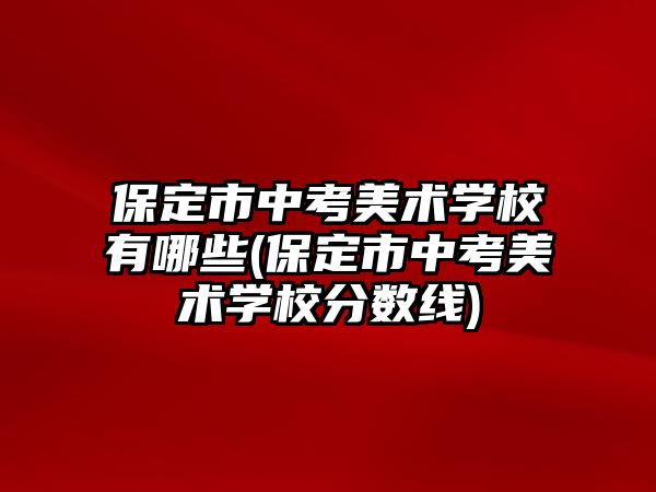 保定市中考美术学校有哪些(保定市中考美术学校分数线)