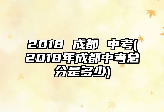 2018 成都 中考(2018年成都中考总分是多少)