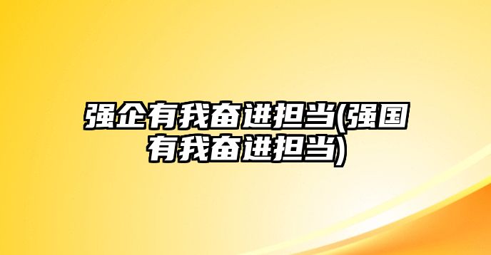 强企有我奋进担当(强国有我奋进担当)