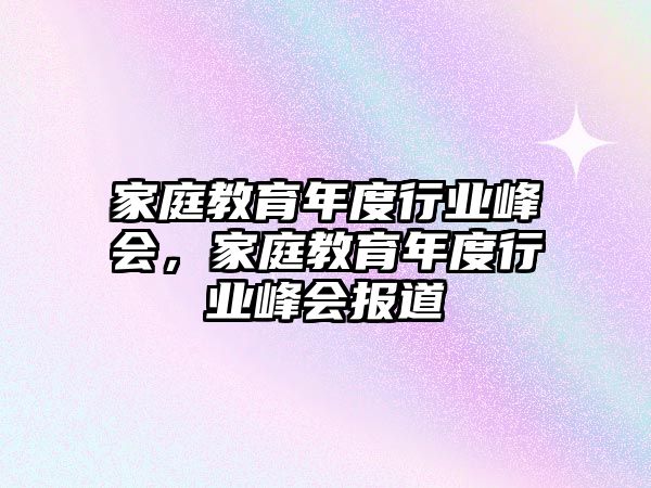 家庭教育年度行业峰会，家庭教育年度行业峰会报道