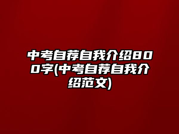 中考自荐自我介绍800字(中考自荐自我介绍范文)