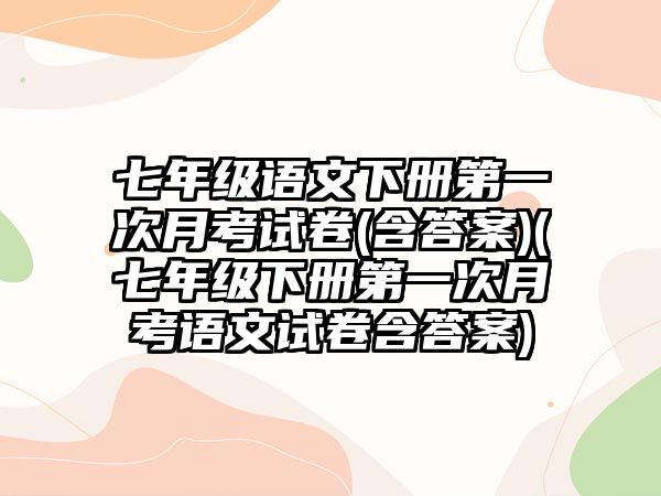 七年级语文下册第一次月考试卷(含答案)(七年级下册第一次月考语文试卷含答案)