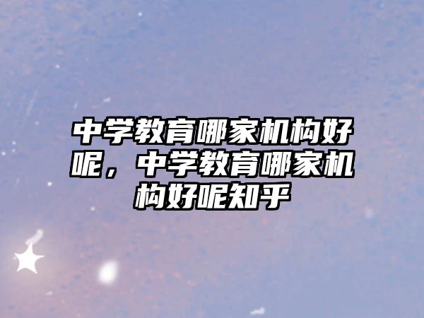 中学教育哪家机构好呢，中学教育哪家机构好呢知乎