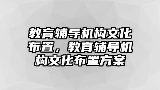 教育辅导机构文化布置，教育辅导机构文化布置方案