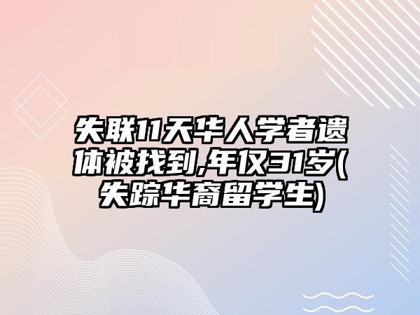 失联11天华人学者遗体被找到,年仅31岁(失踪华裔留学生)