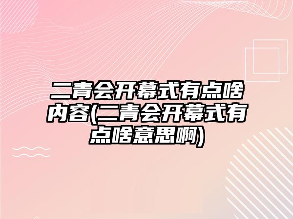 二青会开幕式有点啥内容(二青会开幕式有点啥意思啊)