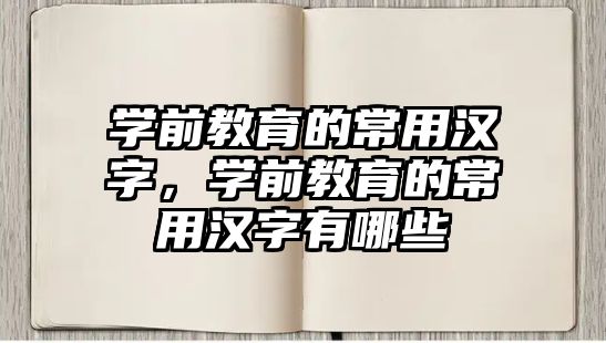 学前教育的常用汉字，学前教育的常用汉字有哪些