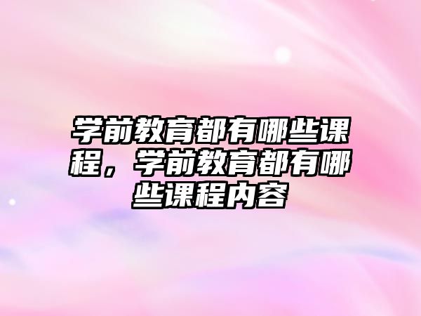 学前教育都有哪些课程，学前教育都有哪些课程内容