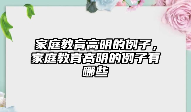 家庭教育高明的例子，家庭教育高明的例子有哪些