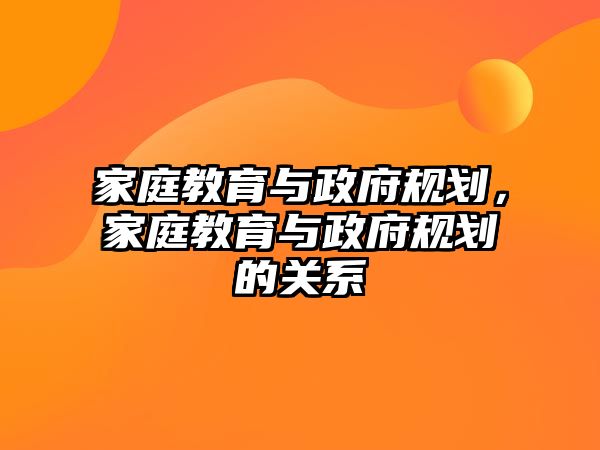 家庭教育与政府规划，家庭教育与政府规划的关系