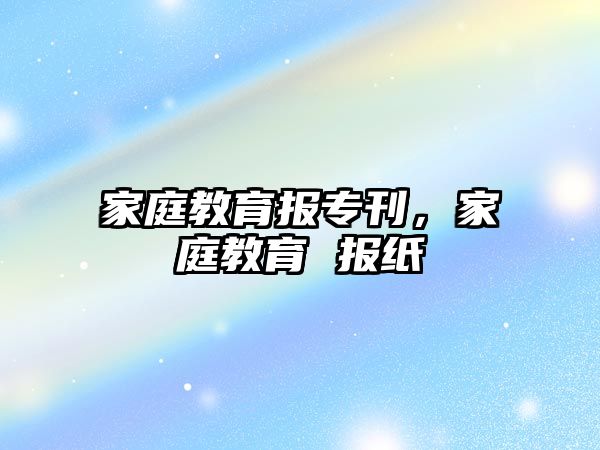 家庭教育报专刊，家庭教育 报纸